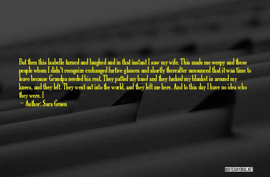 Sara Gruen Quotes: But Then This Isabelle Turned And Laughed And In That Instant I Saw My Wife. This Made Me Weepy And