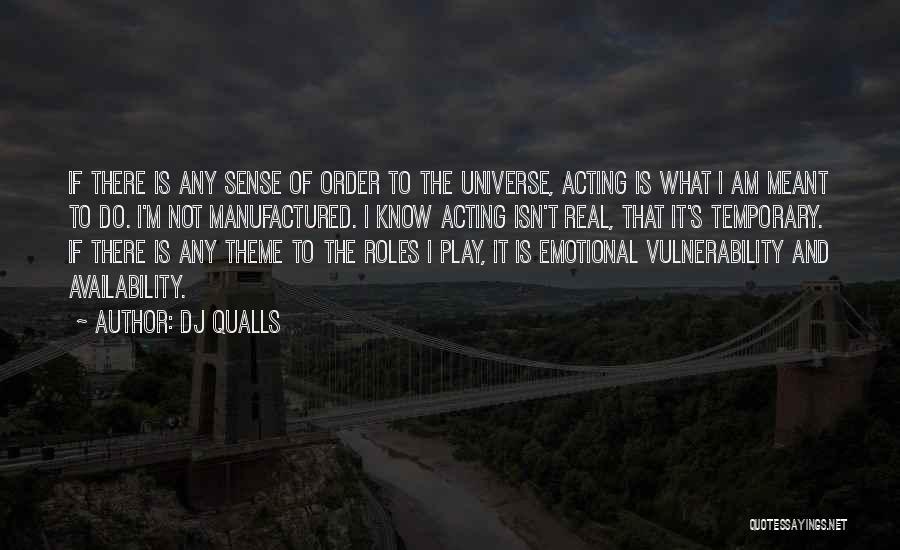 DJ Qualls Quotes: If There Is Any Sense Of Order To The Universe, Acting Is What I Am Meant To Do. I'm Not