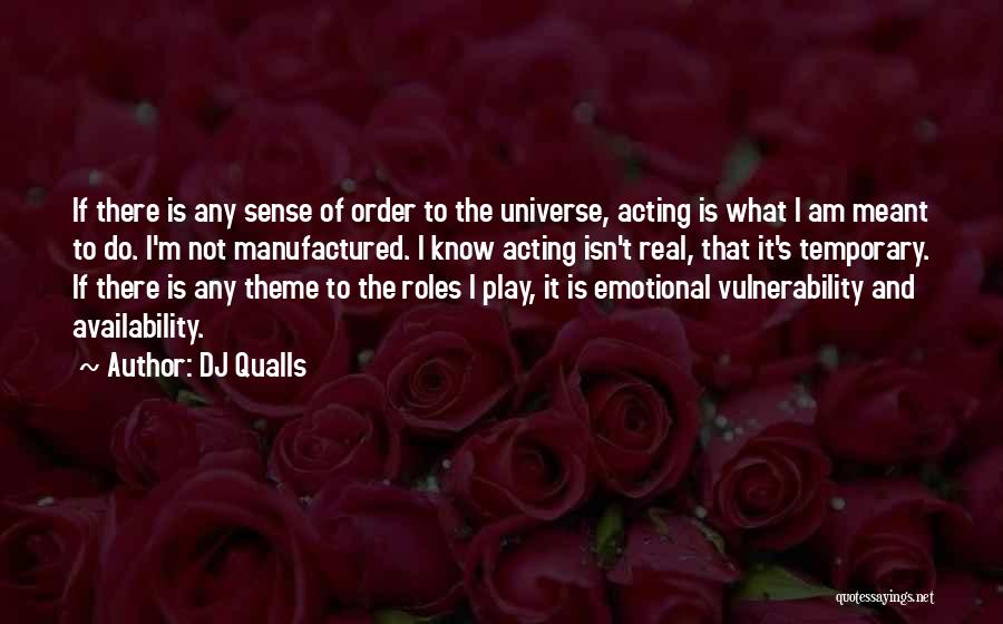 DJ Qualls Quotes: If There Is Any Sense Of Order To The Universe, Acting Is What I Am Meant To Do. I'm Not