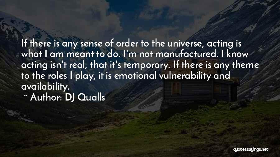 DJ Qualls Quotes: If There Is Any Sense Of Order To The Universe, Acting Is What I Am Meant To Do. I'm Not