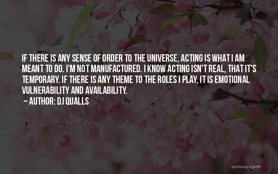 DJ Qualls Quotes: If There Is Any Sense Of Order To The Universe, Acting Is What I Am Meant To Do. I'm Not