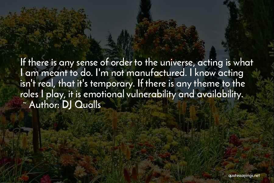 DJ Qualls Quotes: If There Is Any Sense Of Order To The Universe, Acting Is What I Am Meant To Do. I'm Not