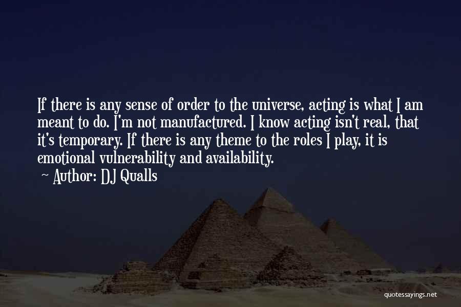 DJ Qualls Quotes: If There Is Any Sense Of Order To The Universe, Acting Is What I Am Meant To Do. I'm Not