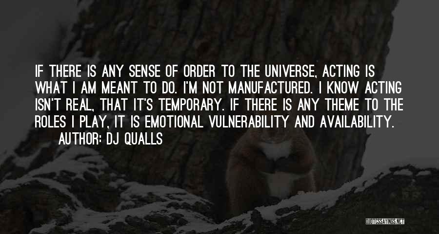 DJ Qualls Quotes: If There Is Any Sense Of Order To The Universe, Acting Is What I Am Meant To Do. I'm Not