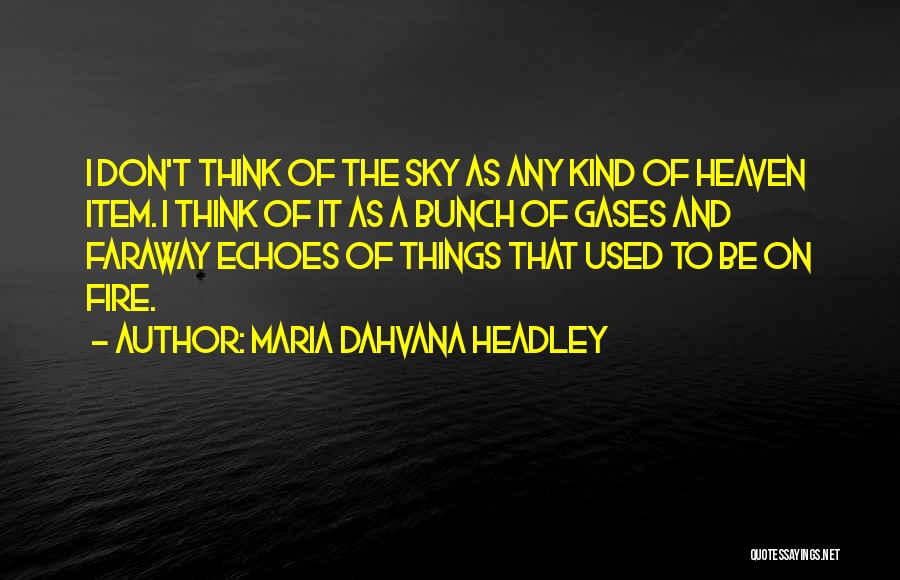 Maria Dahvana Headley Quotes: I Don't Think Of The Sky As Any Kind Of Heaven Item. I Think Of It As A Bunch Of