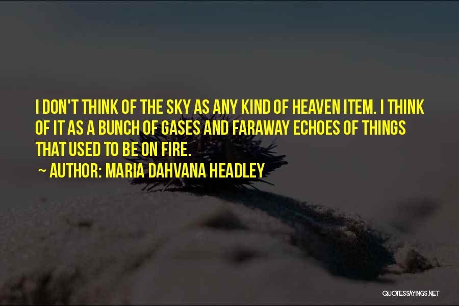 Maria Dahvana Headley Quotes: I Don't Think Of The Sky As Any Kind Of Heaven Item. I Think Of It As A Bunch Of