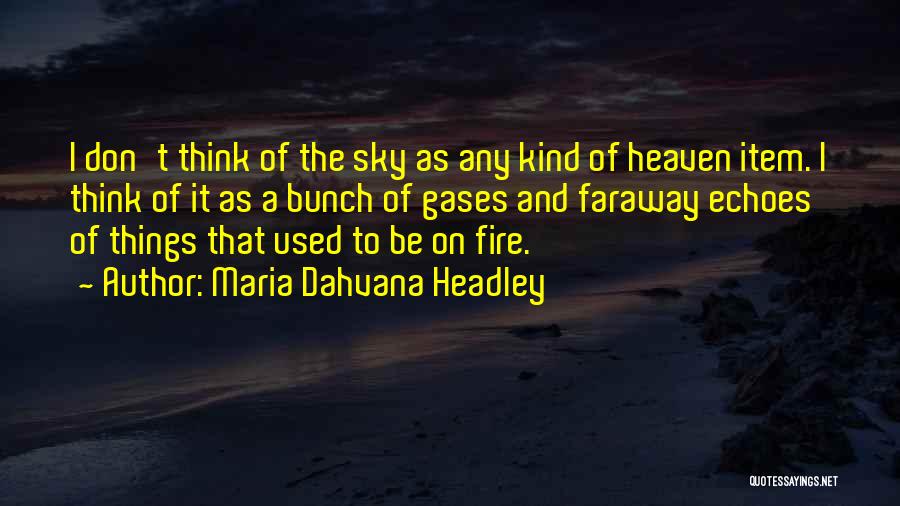 Maria Dahvana Headley Quotes: I Don't Think Of The Sky As Any Kind Of Heaven Item. I Think Of It As A Bunch Of