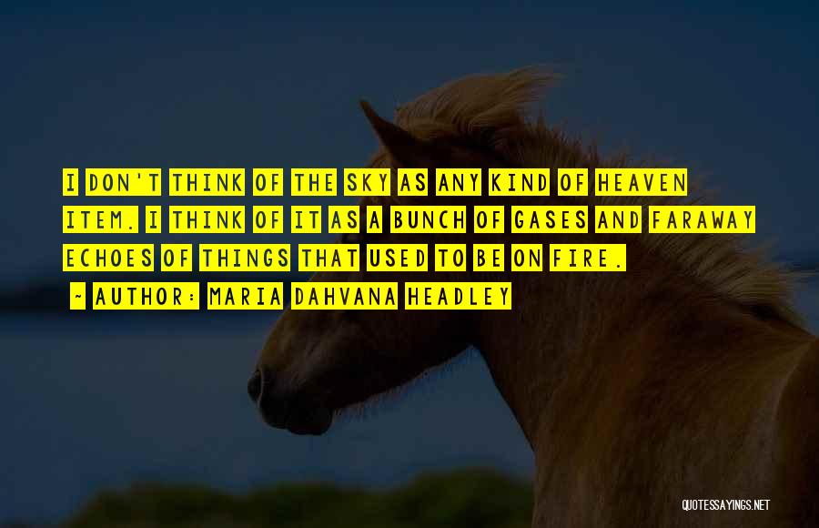 Maria Dahvana Headley Quotes: I Don't Think Of The Sky As Any Kind Of Heaven Item. I Think Of It As A Bunch Of