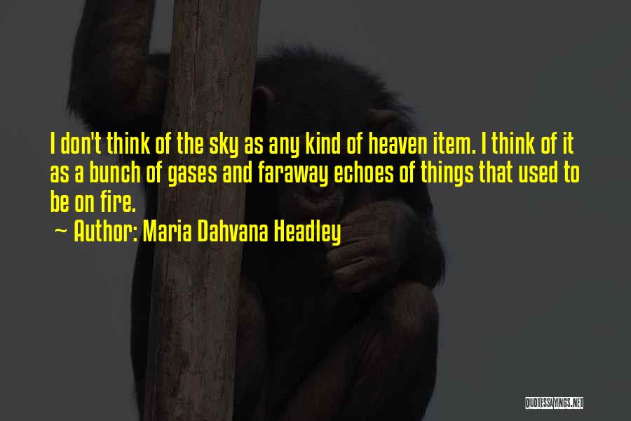 Maria Dahvana Headley Quotes: I Don't Think Of The Sky As Any Kind Of Heaven Item. I Think Of It As A Bunch Of