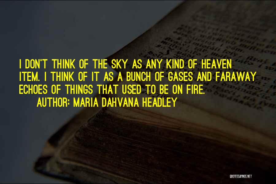 Maria Dahvana Headley Quotes: I Don't Think Of The Sky As Any Kind Of Heaven Item. I Think Of It As A Bunch Of