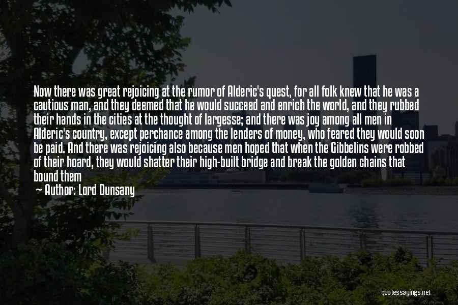 Lord Dunsany Quotes: Now There Was Great Rejoicing At The Rumor Of Alderic's Quest, For All Folk Knew That He Was A Cautious