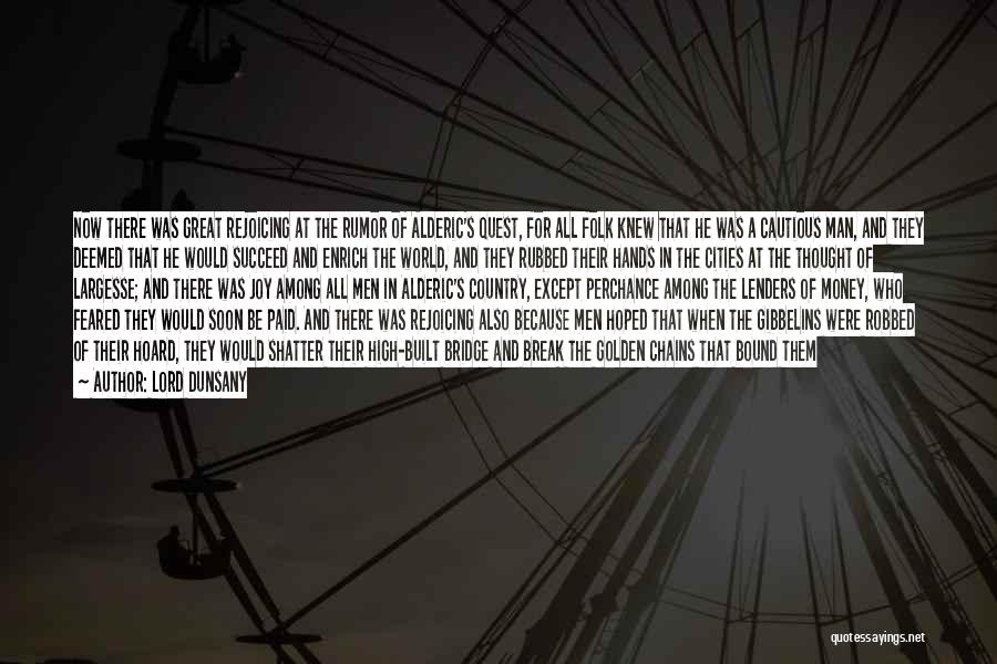 Lord Dunsany Quotes: Now There Was Great Rejoicing At The Rumor Of Alderic's Quest, For All Folk Knew That He Was A Cautious