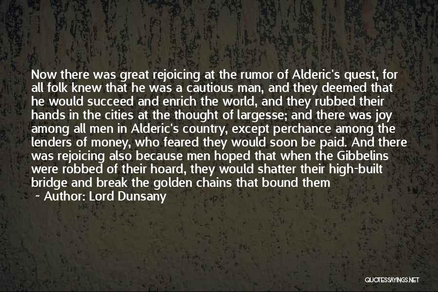 Lord Dunsany Quotes: Now There Was Great Rejoicing At The Rumor Of Alderic's Quest, For All Folk Knew That He Was A Cautious