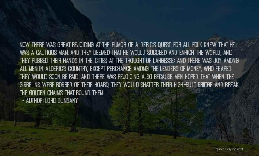 Lord Dunsany Quotes: Now There Was Great Rejoicing At The Rumor Of Alderic's Quest, For All Folk Knew That He Was A Cautious