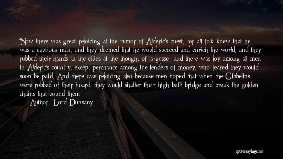 Lord Dunsany Quotes: Now There Was Great Rejoicing At The Rumor Of Alderic's Quest, For All Folk Knew That He Was A Cautious