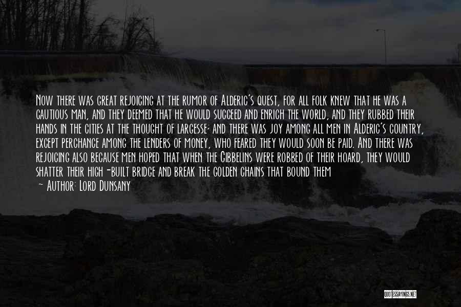 Lord Dunsany Quotes: Now There Was Great Rejoicing At The Rumor Of Alderic's Quest, For All Folk Knew That He Was A Cautious