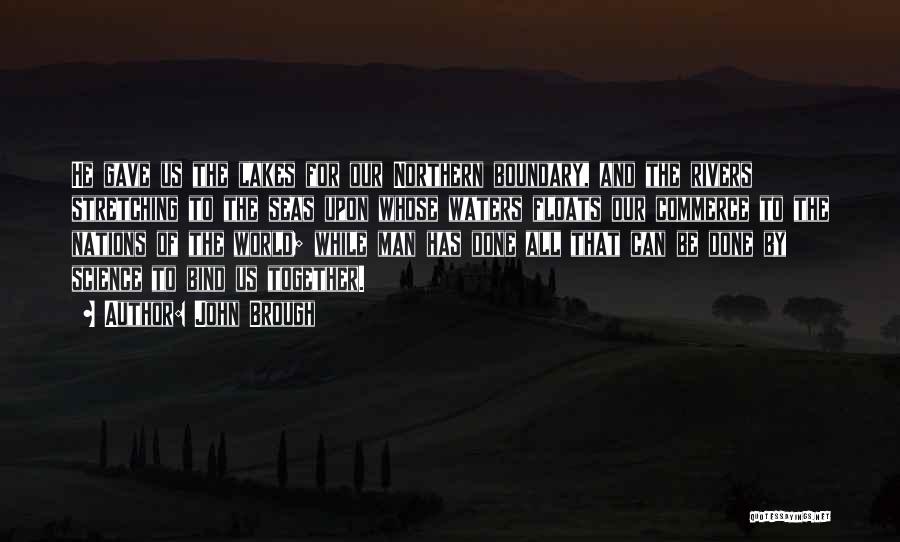 John Brough Quotes: He Gave Us The Lakes For Our Northern Boundary, And The Rivers Stretching To The Seas Upon Whose Waters Floats