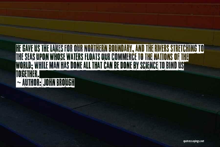John Brough Quotes: He Gave Us The Lakes For Our Northern Boundary, And The Rivers Stretching To The Seas Upon Whose Waters Floats