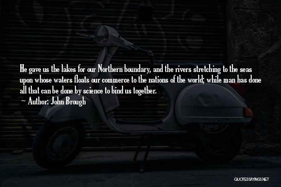 John Brough Quotes: He Gave Us The Lakes For Our Northern Boundary, And The Rivers Stretching To The Seas Upon Whose Waters Floats