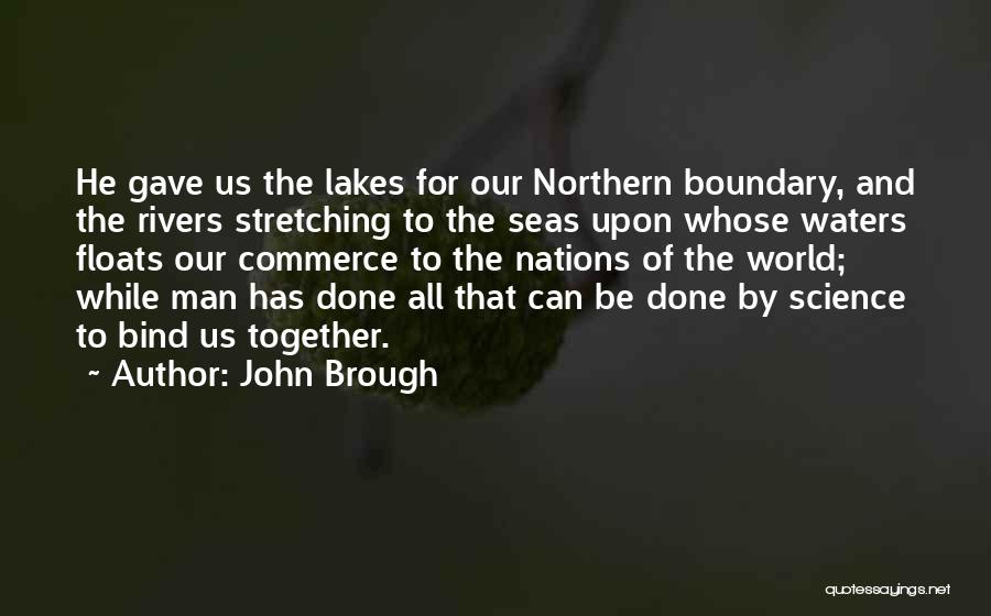 John Brough Quotes: He Gave Us The Lakes For Our Northern Boundary, And The Rivers Stretching To The Seas Upon Whose Waters Floats