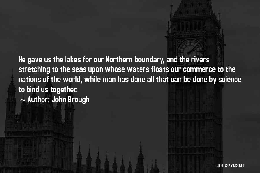 John Brough Quotes: He Gave Us The Lakes For Our Northern Boundary, And The Rivers Stretching To The Seas Upon Whose Waters Floats