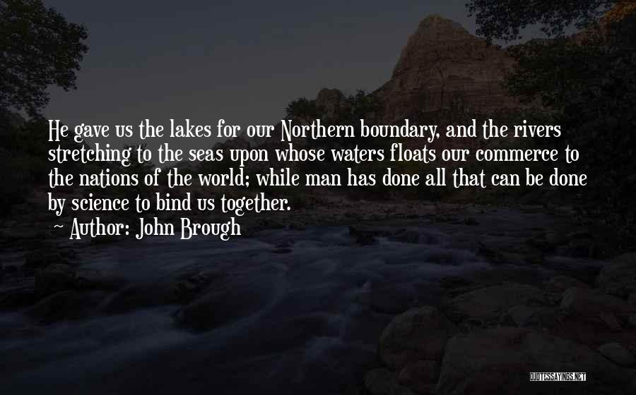 John Brough Quotes: He Gave Us The Lakes For Our Northern Boundary, And The Rivers Stretching To The Seas Upon Whose Waters Floats