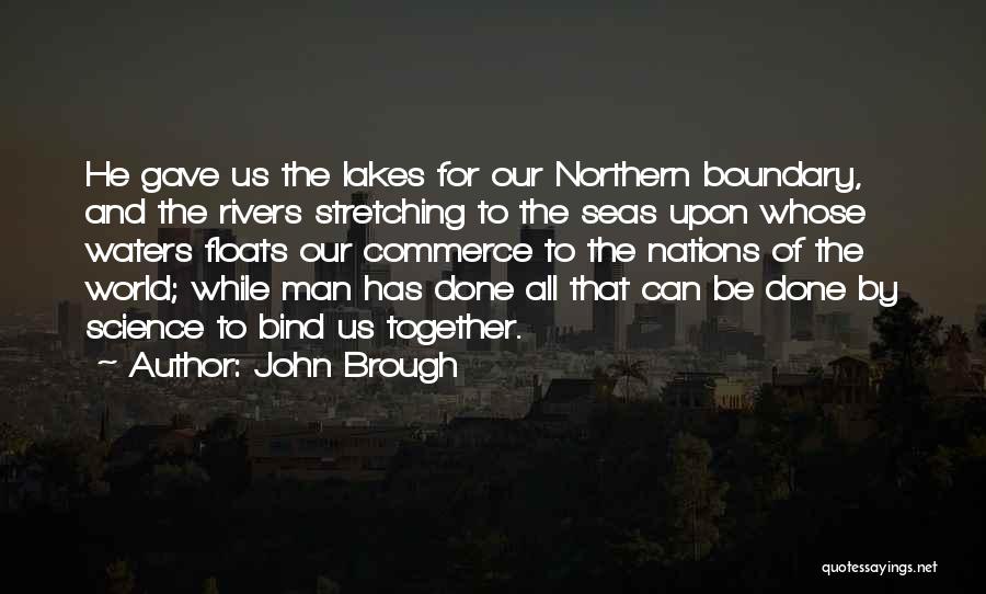 John Brough Quotes: He Gave Us The Lakes For Our Northern Boundary, And The Rivers Stretching To The Seas Upon Whose Waters Floats