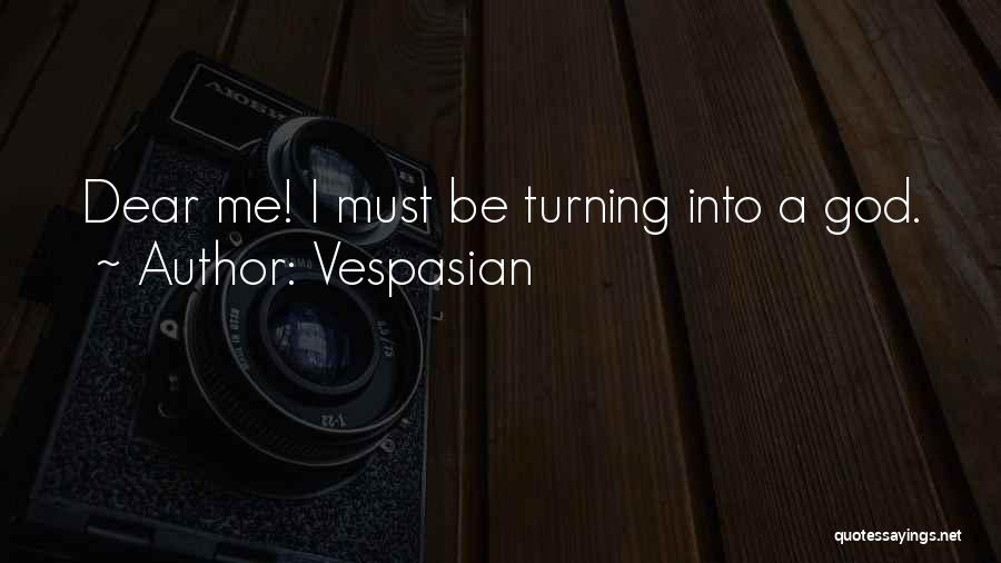 Vespasian Quotes: Dear Me! I Must Be Turning Into A God.