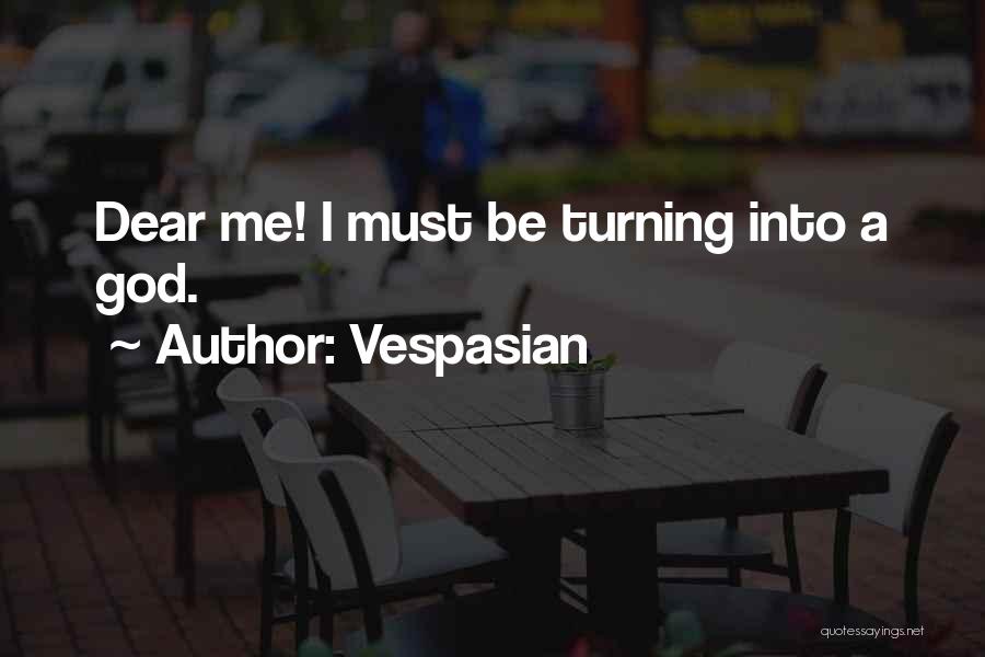 Vespasian Quotes: Dear Me! I Must Be Turning Into A God.