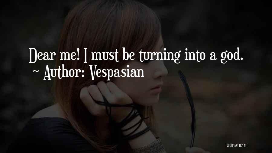 Vespasian Quotes: Dear Me! I Must Be Turning Into A God.