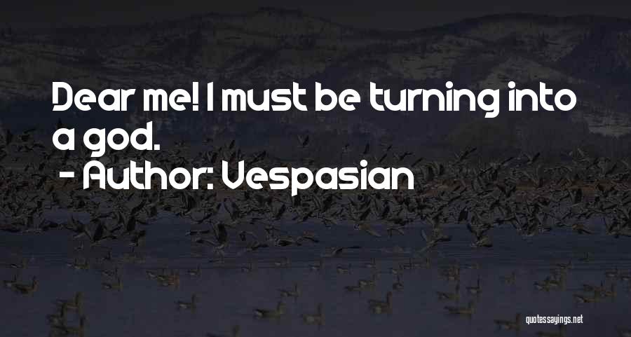 Vespasian Quotes: Dear Me! I Must Be Turning Into A God.