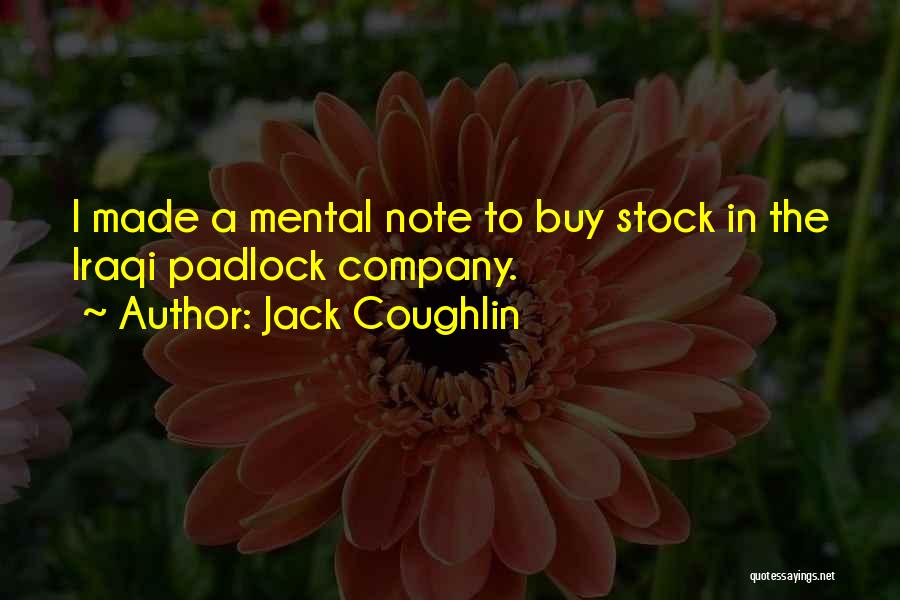 Jack Coughlin Quotes: I Made A Mental Note To Buy Stock In The Iraqi Padlock Company.