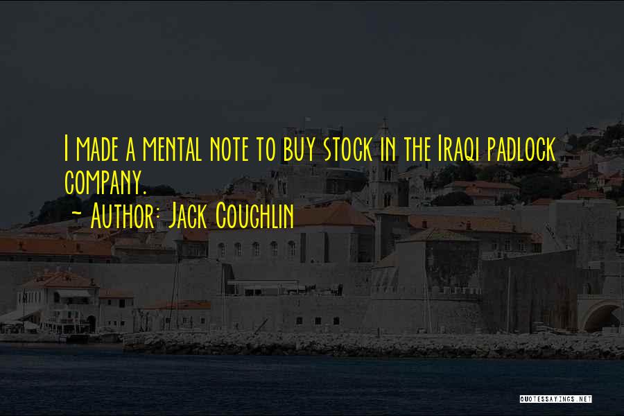 Jack Coughlin Quotes: I Made A Mental Note To Buy Stock In The Iraqi Padlock Company.