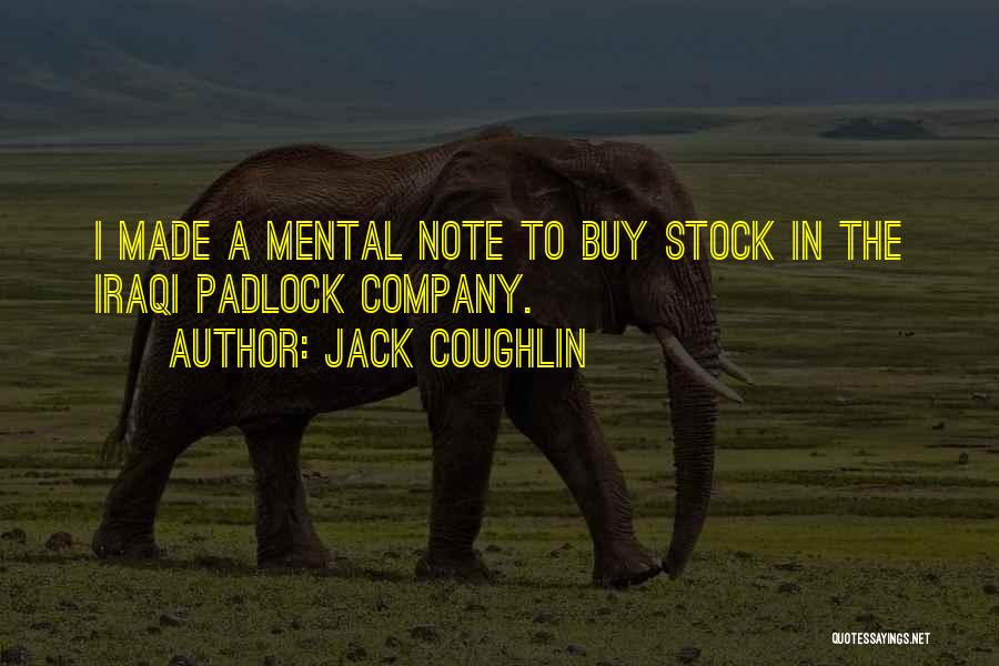 Jack Coughlin Quotes: I Made A Mental Note To Buy Stock In The Iraqi Padlock Company.