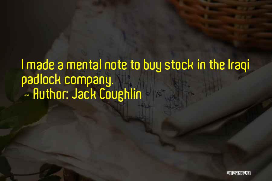 Jack Coughlin Quotes: I Made A Mental Note To Buy Stock In The Iraqi Padlock Company.