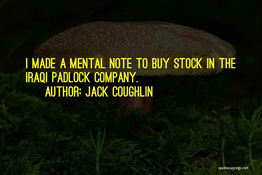 Jack Coughlin Quotes: I Made A Mental Note To Buy Stock In The Iraqi Padlock Company.