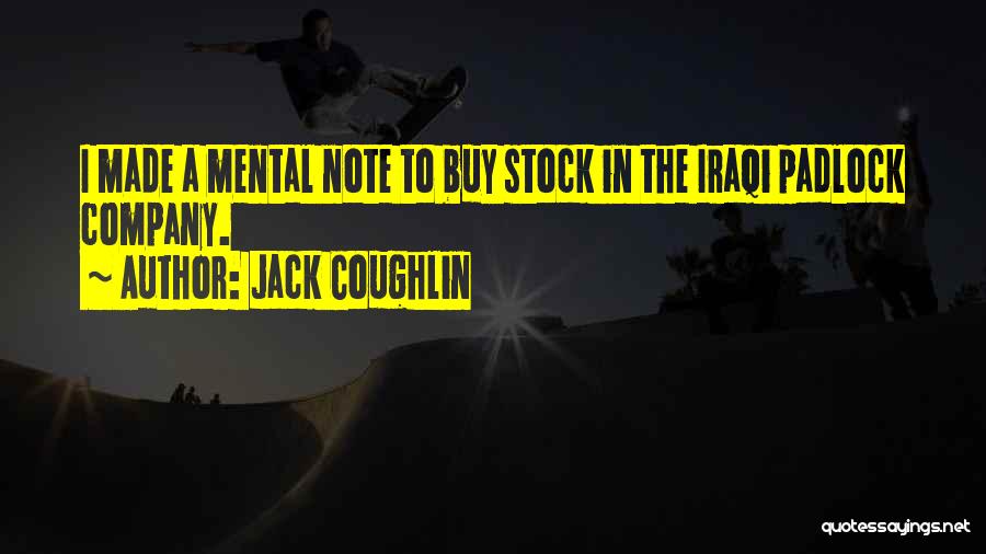 Jack Coughlin Quotes: I Made A Mental Note To Buy Stock In The Iraqi Padlock Company.