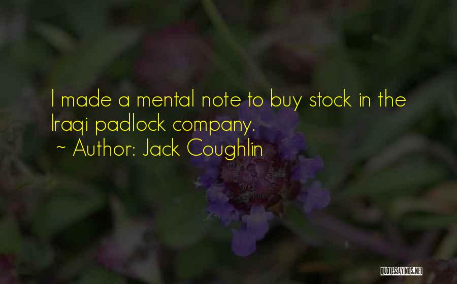 Jack Coughlin Quotes: I Made A Mental Note To Buy Stock In The Iraqi Padlock Company.