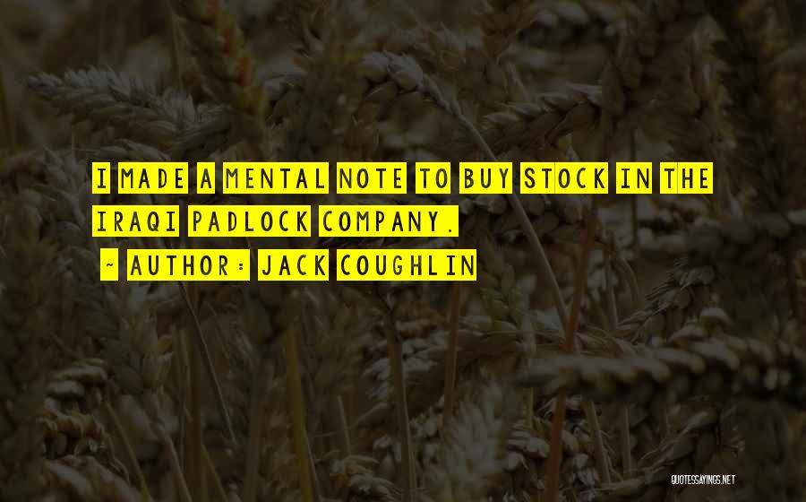 Jack Coughlin Quotes: I Made A Mental Note To Buy Stock In The Iraqi Padlock Company.