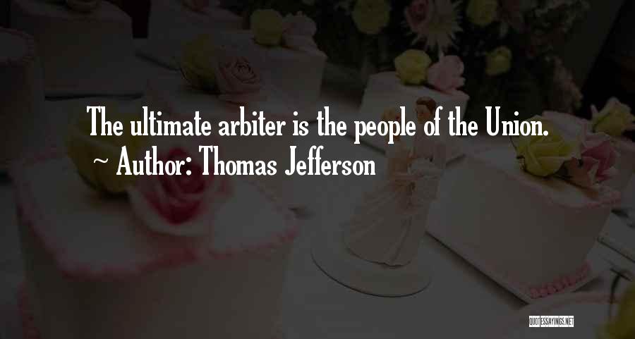Thomas Jefferson Quotes: The Ultimate Arbiter Is The People Of The Union.
