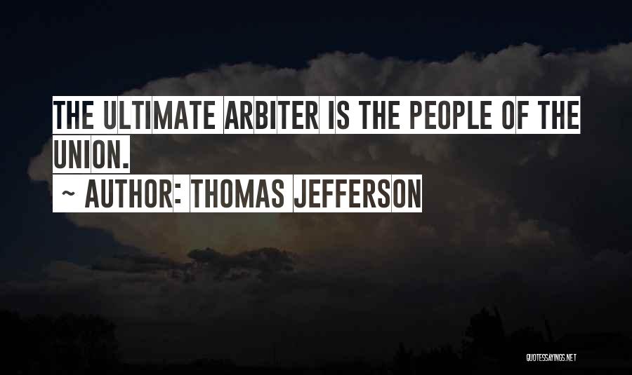 Thomas Jefferson Quotes: The Ultimate Arbiter Is The People Of The Union.