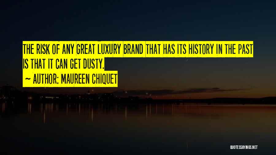 Maureen Chiquet Quotes: The Risk Of Any Great Luxury Brand That Has Its History In The Past Is That It Can Get Dusty.