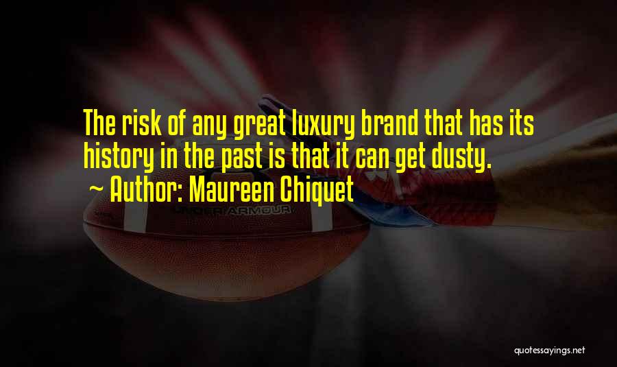 Maureen Chiquet Quotes: The Risk Of Any Great Luxury Brand That Has Its History In The Past Is That It Can Get Dusty.