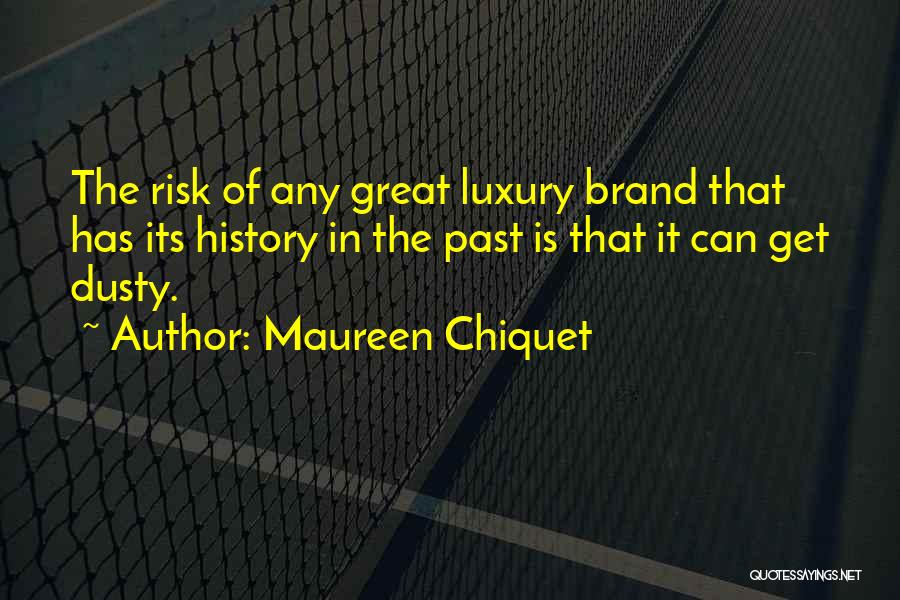 Maureen Chiquet Quotes: The Risk Of Any Great Luxury Brand That Has Its History In The Past Is That It Can Get Dusty.