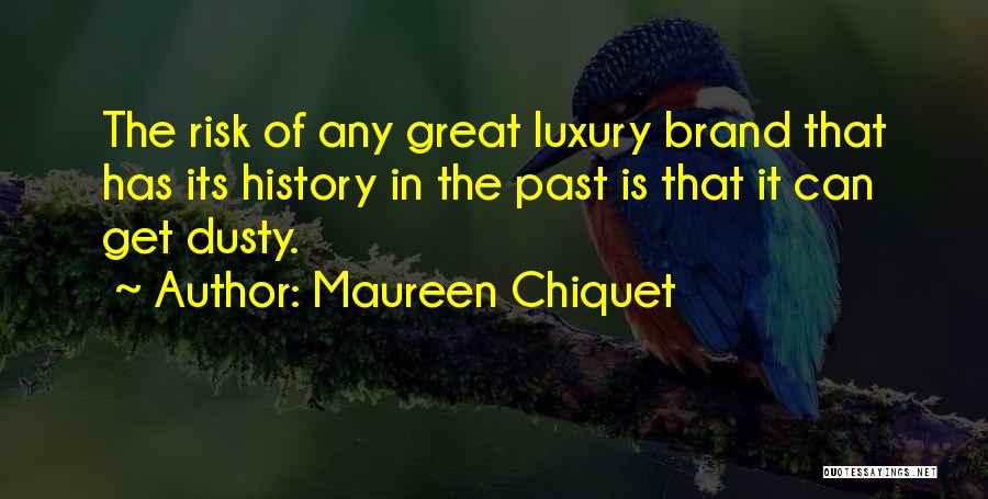 Maureen Chiquet Quotes: The Risk Of Any Great Luxury Brand That Has Its History In The Past Is That It Can Get Dusty.