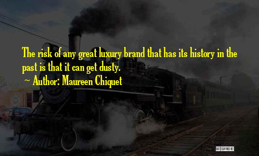 Maureen Chiquet Quotes: The Risk Of Any Great Luxury Brand That Has Its History In The Past Is That It Can Get Dusty.