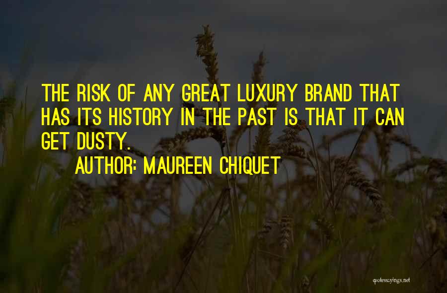 Maureen Chiquet Quotes: The Risk Of Any Great Luxury Brand That Has Its History In The Past Is That It Can Get Dusty.