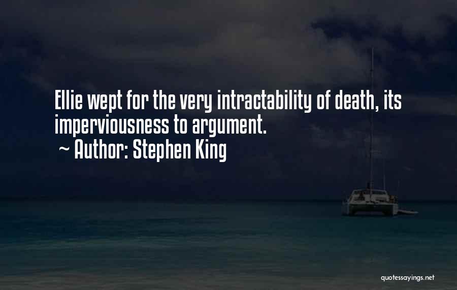 Stephen King Quotes: Ellie Wept For The Very Intractability Of Death, Its Imperviousness To Argument.