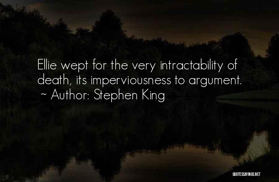 Stephen King Quotes: Ellie Wept For The Very Intractability Of Death, Its Imperviousness To Argument.