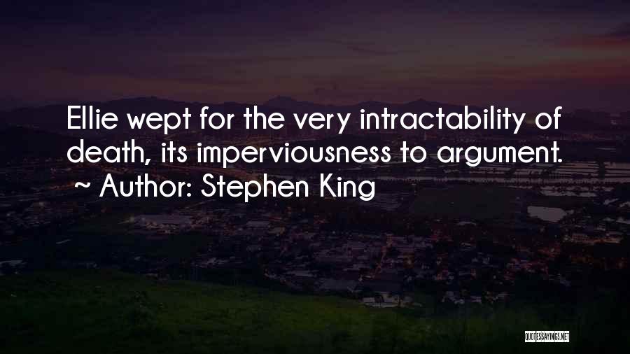 Stephen King Quotes: Ellie Wept For The Very Intractability Of Death, Its Imperviousness To Argument.
